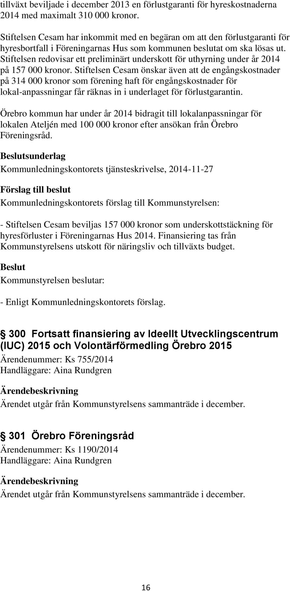 Stiftelsen redovisar ett preliminärt underskott för uthyrning under år 2014 på 157 000 kronor.