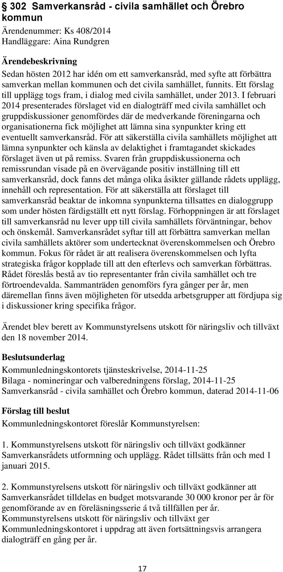 I februari 2014 presenterades förslaget vid en dialogträff med civila samhället och gruppdiskussioner genomfördes där de medverkande föreningarna och organisationerna fick möjlighet att lämna sina