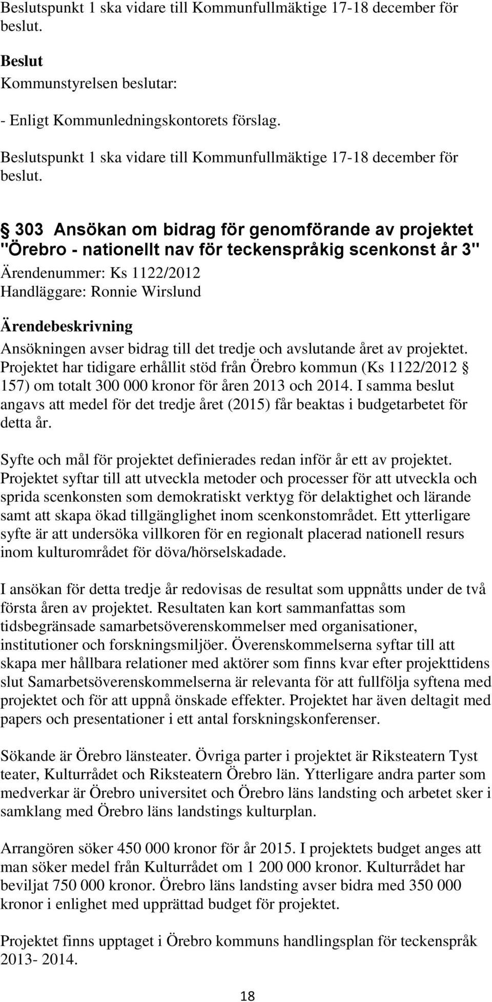 det tredje och avslutande året av projektet. Projektet har tidigare erhållit stöd från Örebro kommun (Ks 1122/2012 157) om totalt 300 000 kronor för åren 2013 och 2014.