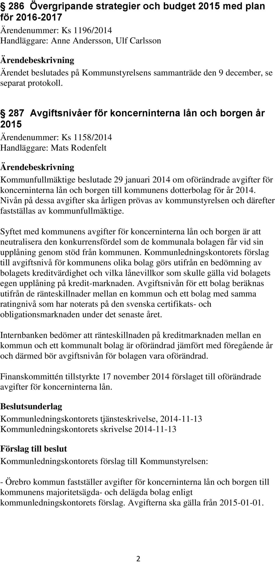 287 Avgiftsnivåer för koncerninterna lån och borgen år 2015 Ärendenummer: Ks 1158/2014 Handläggare: Mats Rodenfelt Kommunfullmäktige beslutade 29 januari 2014 om oförändrade avgifter för