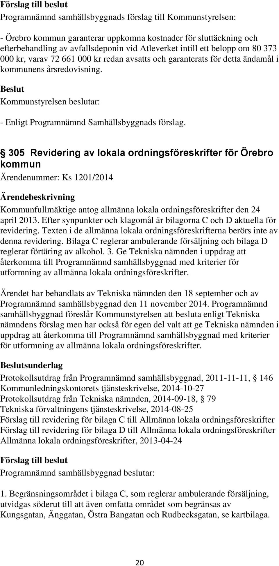 305 Revidering av lokala ordningsföreskrifter för Örebro kommun Ärendenummer: Ks 1201/2014 Kommunfullmäktige antog allmänna lokala ordningsföreskrifter den 24 april 2013.