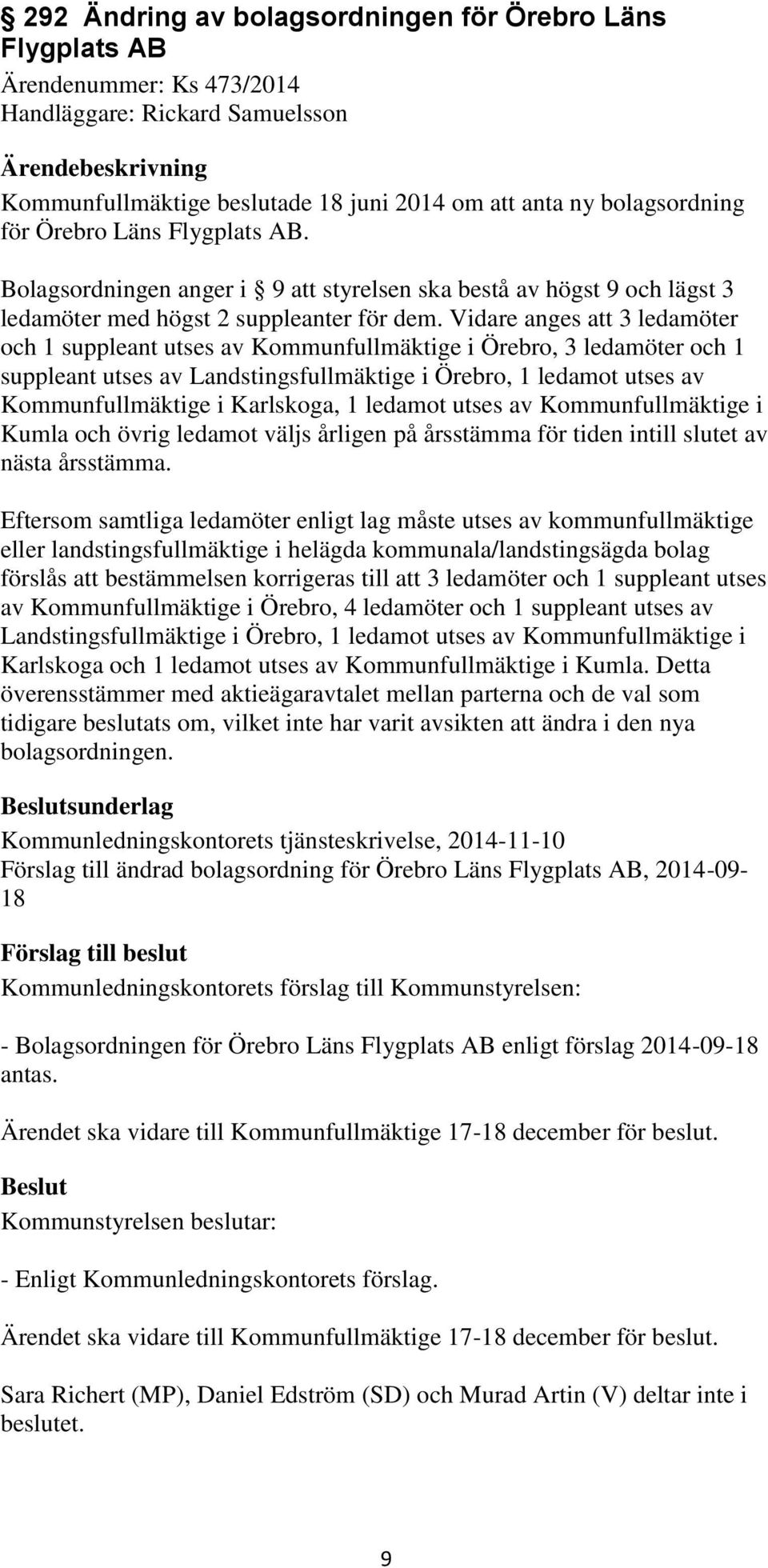 Vidare anges att 3 ledamöter och 1 suppleant utses av Kommunfullmäktige i Örebro, 3 ledamöter och 1 suppleant utses av Landstingsfullmäktige i Örebro, 1 ledamot utses av Kommunfullmäktige i