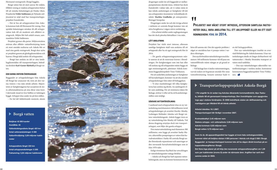 Den spridda belastningen minskar då allt avloppsvatten leds till ett modernt och effektivt reningsverk. Miljön blir helt enkelt renare, sammanfattar Erkki Saikkonen. Projektet gynnar alla parter.
