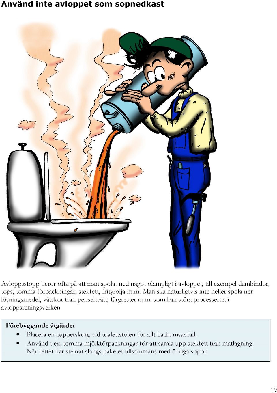 m. som kan störa processerna i avloppsreningsverken. Förebyggande åtgärder Placera en papperskorg vid toalettstolen för allt badrumsavfall.