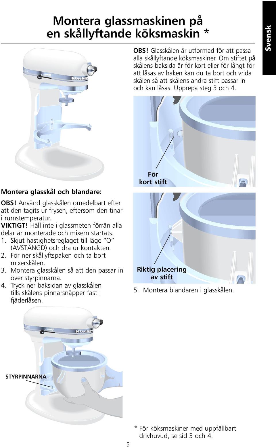 För kort stift Montera glasskål och blandare: OBS! Använd glasskålen omedelbart efter att den tagits ur frysen, eftersom den tinar i rumstemperatur. VIKTIGT!