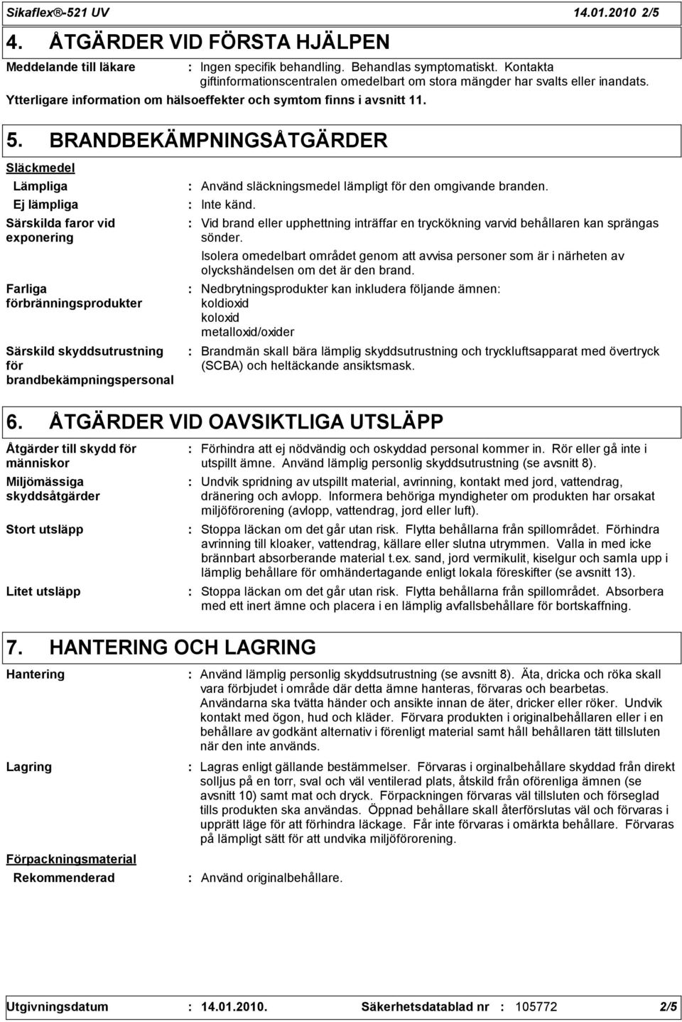 BRANDBEKÄMPNINGSÅTGÄRDER Släckmedel Lämpliga Ej lämpliga Särskilda faror vid exponering Farliga förbränningsprodukter Särskild skyddsutrustning för brandbekämpningspersonal Använd släckningsmedel