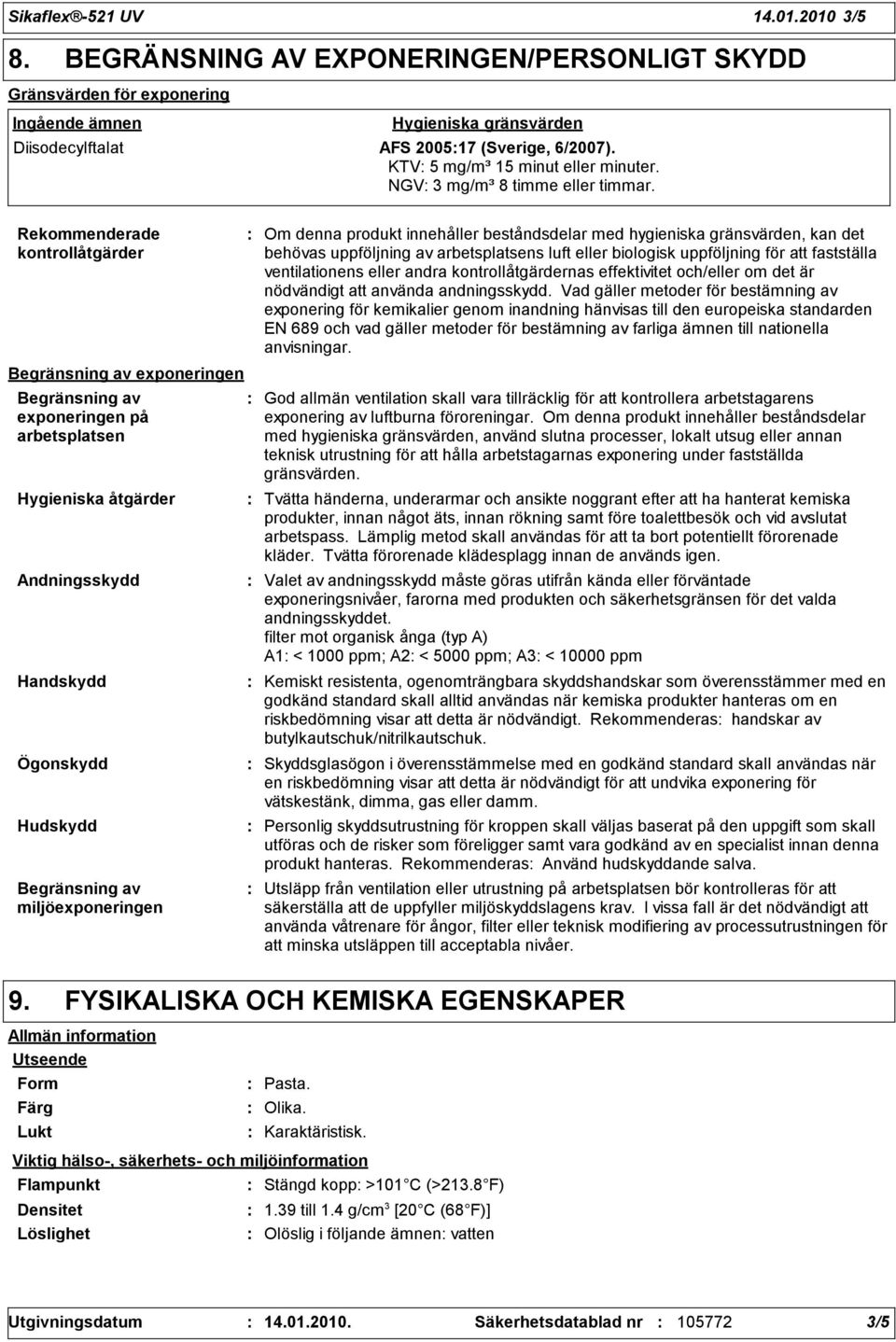 Rekommenderade kontrollåtgärder Begränsning av exponeringen Begränsning av exponeringen på arbetsplatsen Hygieniska åtgärder Andningsskydd Handskydd Ögonskydd Hudskydd Begränsning av