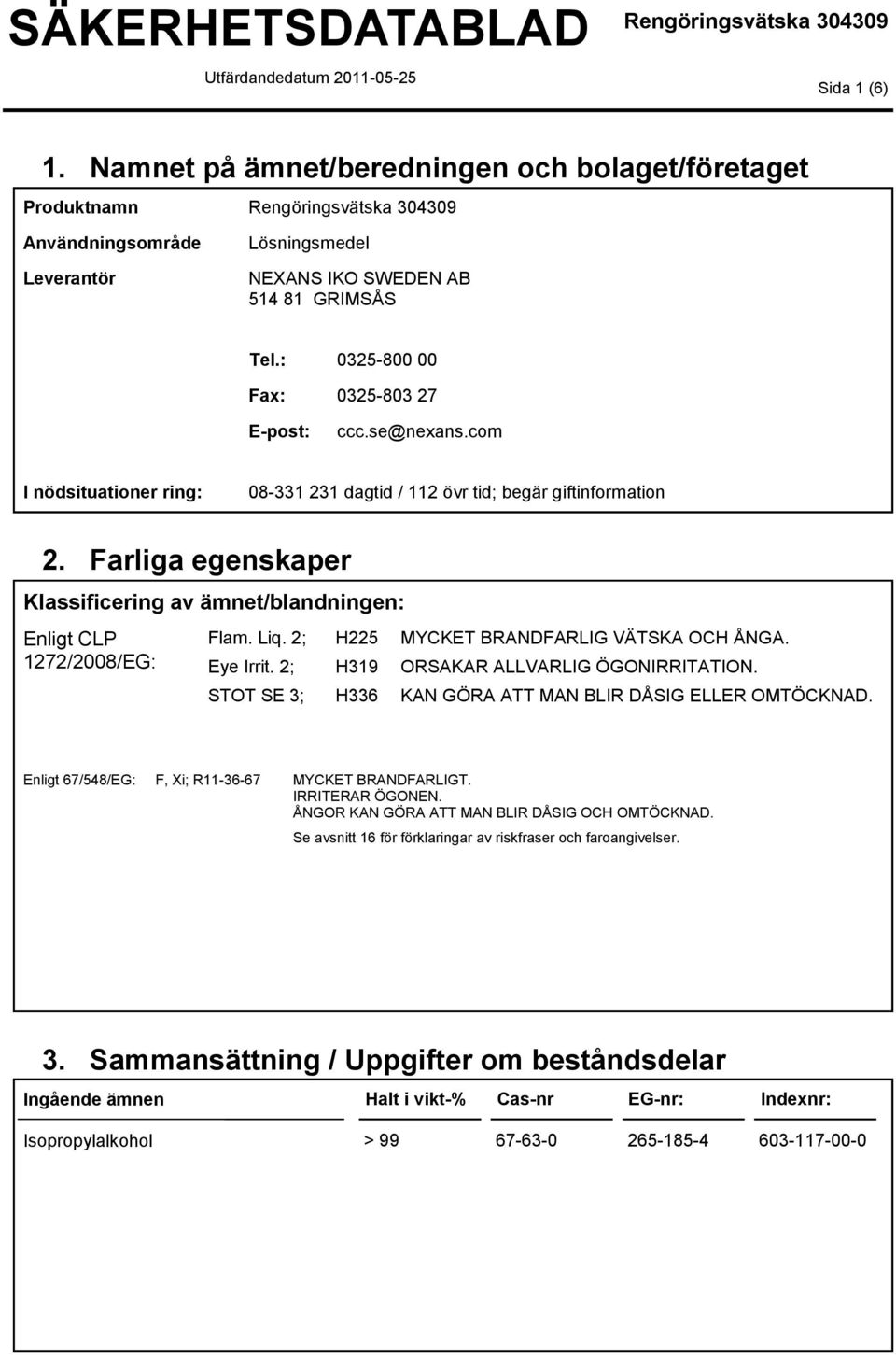 2; STOT SE ; H225 H19 H6 MYCKET BRANDFARLIG VÄTSKA OCH ÅNGA. ORSAKAR ALLVARLIG ÖGONIRRITATION. KAN GÖRA ATT MAN BLIR DÅSIG ELLER OMTÖCKNAD. Enligt 67/548/EG: F, Xi; R11-6-67 MYCKET BRANDFARLIGT.