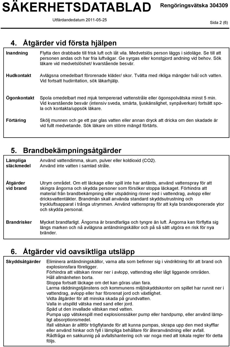 Vid fortsatt hudirritation, sök läkarhjälp. Ögonkontakt Förtäring Spola omedelbart med mjuk tempererad vattenstråle eller ögonspolvätska minst 5 min.