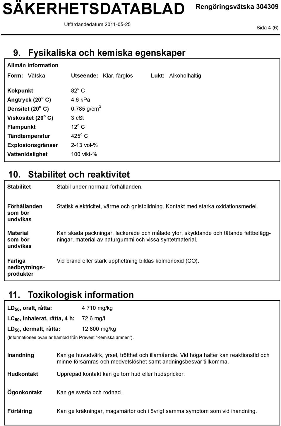 C) cst Flampunkt 12 o C Tändtemperatur 425 o C Explosionsgränser 2-1 vol-% Vattenlöslighet 100 vikt-% 10. Stabilitet och reaktivitet Stabilitet Stabil under normala förhållanden.