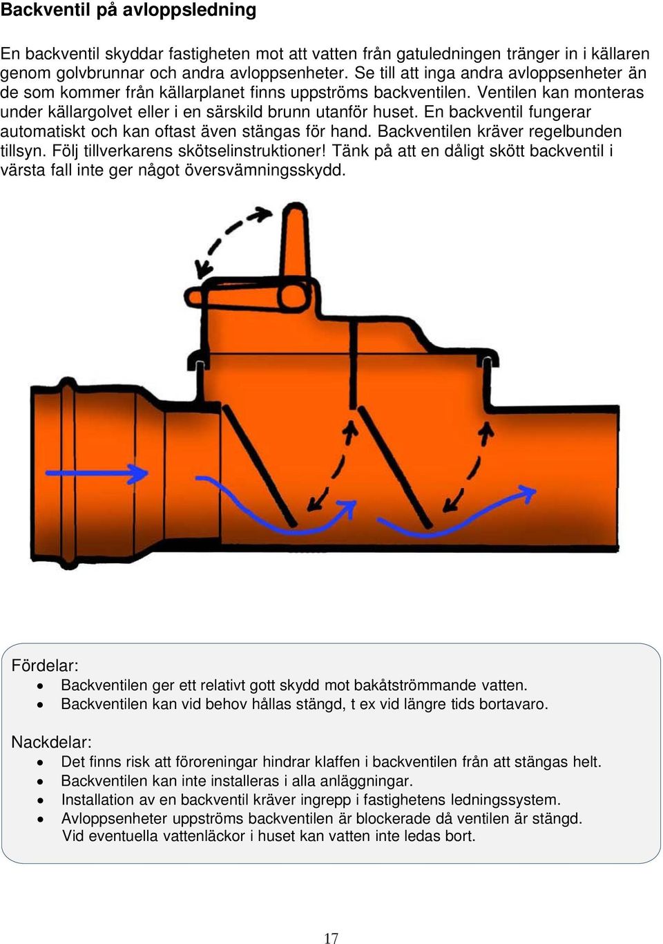 En backventil fungerar automatiskt och kan oftast även stängas för hand. Backventilen kräver regelbunden tillsyn. Följ tillverkarens skötselinstruktioner!