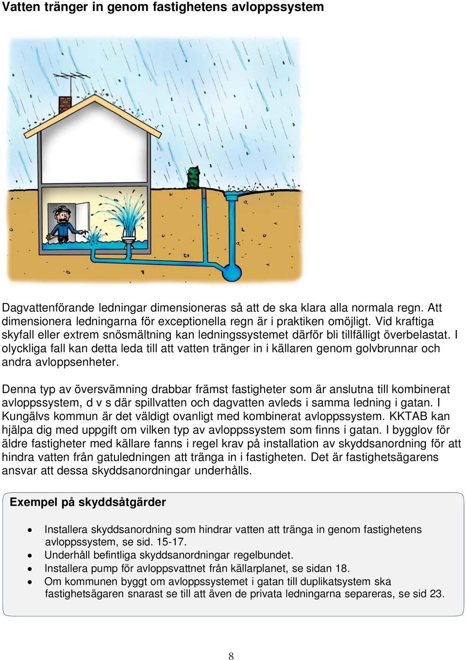 I olyckliga fall kan detta leda till att vatten tränger in i källaren genom golvbrunnar och andra avloppsenheter.