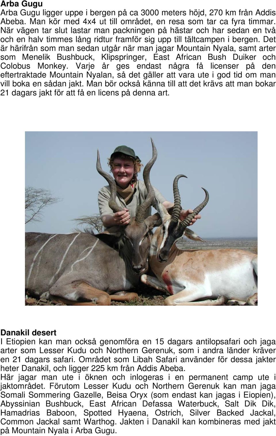 Det är härifrån som man sedan utgår när man jagar Mountain Nyala, samt arter som Menelik Bushbuck, Klipspringer, East African Bush Duiker och Colobus Monkey.