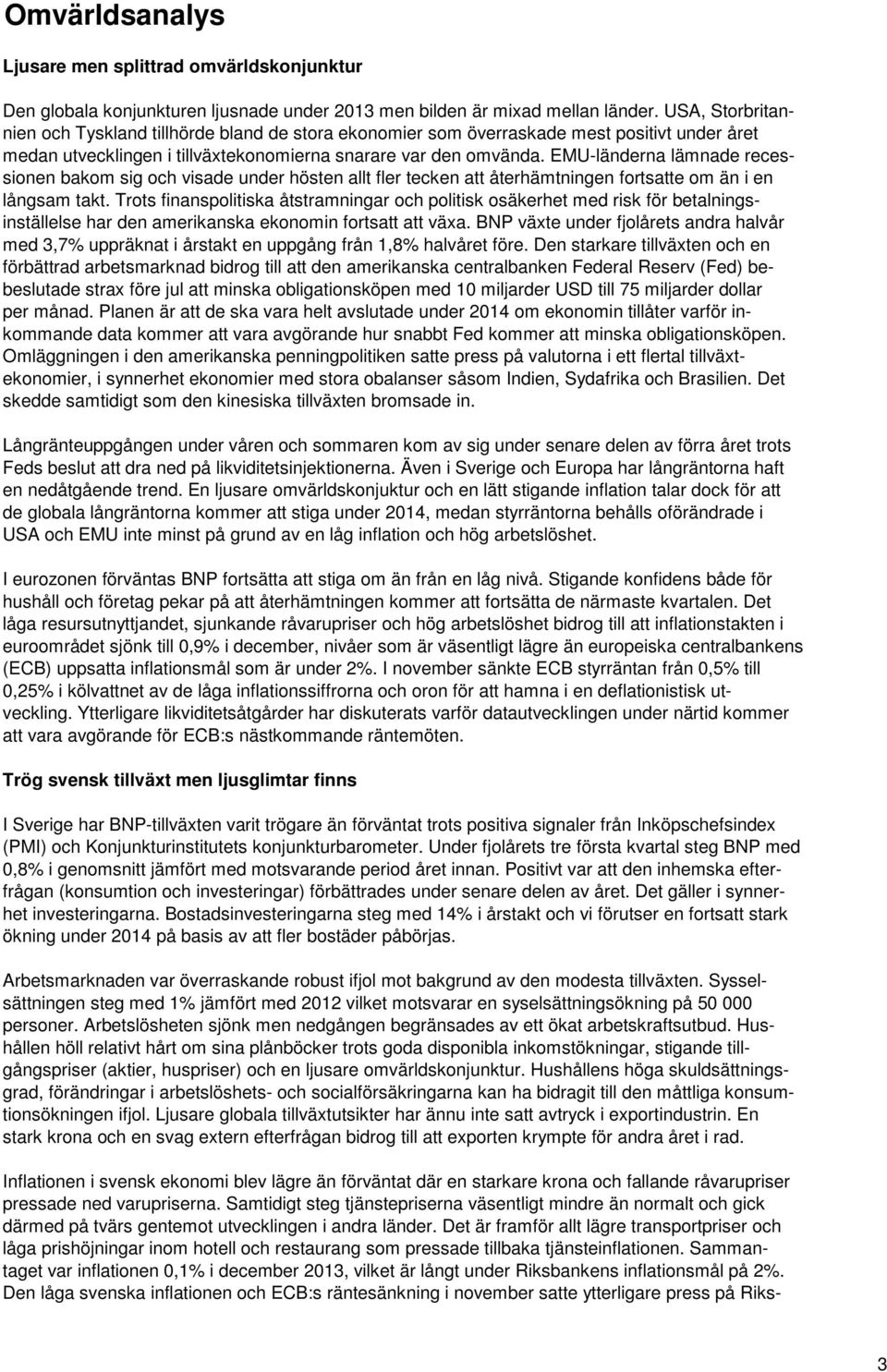 EMU-länderna lämnade recessionen bakom sig och visade under hösten allt fler tecken att återhämtningen fortsatte om än i en långsam takt.