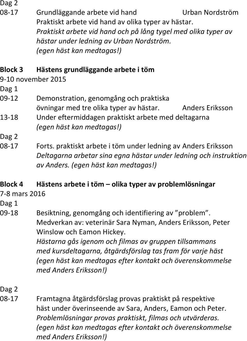 Block 3 Hästens grundläggande arbete i töm 9-10 november 2015 09-12 Demonstration, genomgång och praktiska övningar med tre olika typer av hästar.