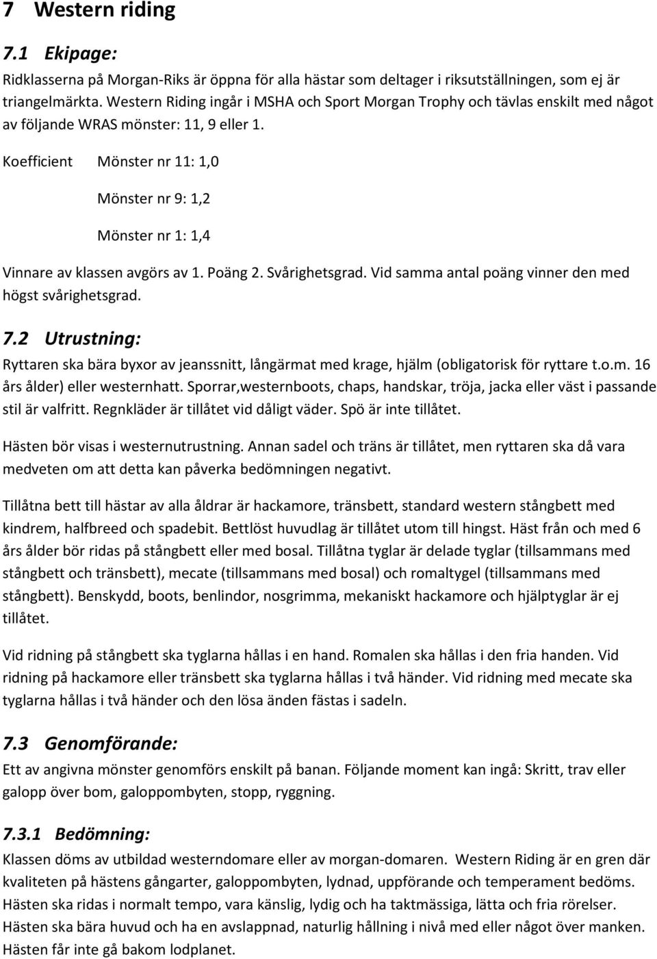 Koefficient Mönster nr 11: 1,0 Mönster nr 9: 1,2 Mönster nr 1: 1,4 Vinnare av klassen avgörs av 1. Poäng 2. Svårighetsgrad. Vid samma antal poäng vinner den med högst svårighetsgrad. 7.