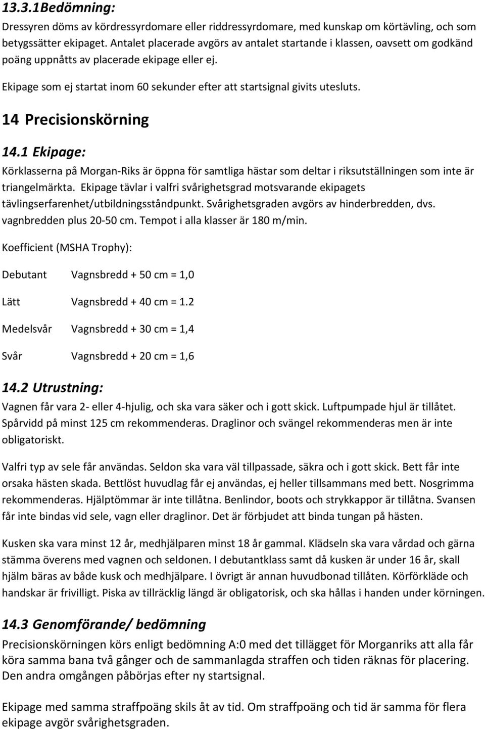 14 Precisionskörning 14.1 Ekipage: Körklasserna på Morgan-Riks är öppna för samtliga hästar som deltar i riksutställningen som inte är triangelmärkta.