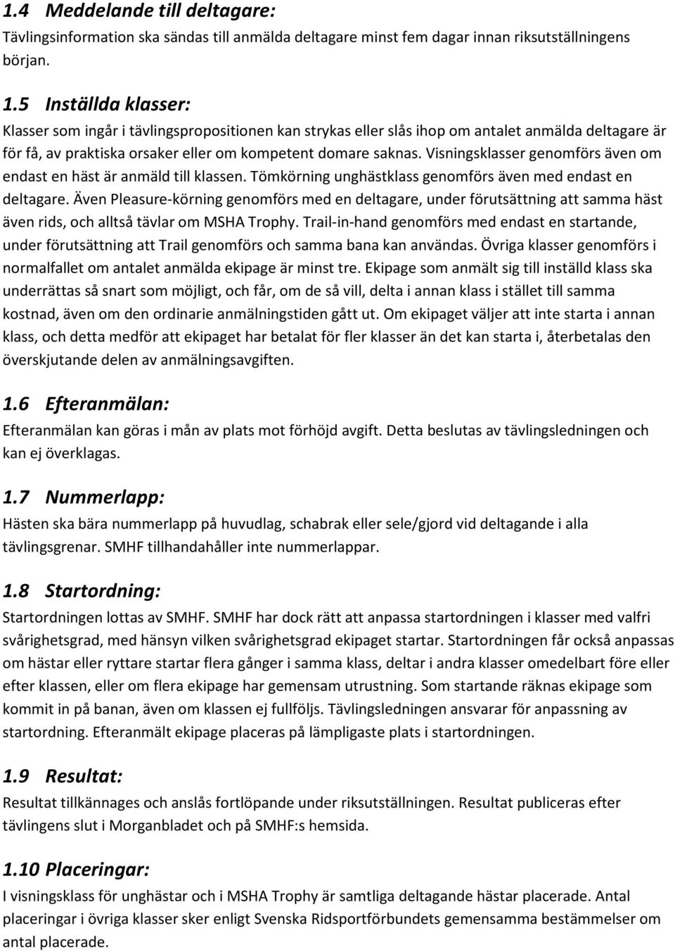 Visningsklasser genomförs även om endast en häst är anmäld till klassen. Tömkörning unghästklass genomförs även med endast en deltagare.