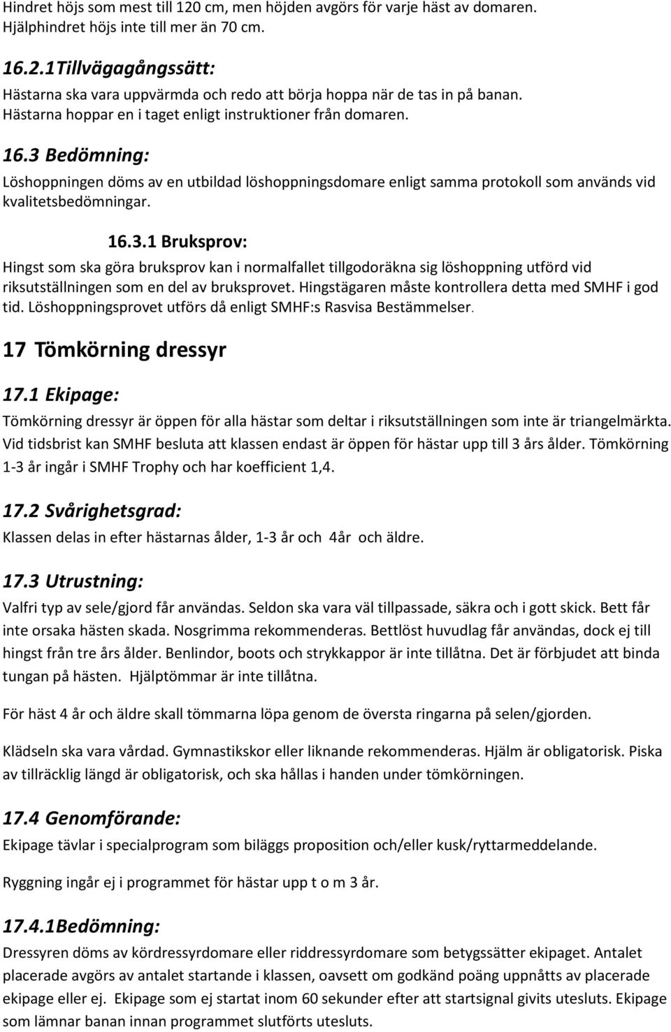 Bedömning: Löshoppningen döms av en utbildad löshoppningsdomare enligt samma protokoll som används vid kvalitetsbedömningar. 16.3.