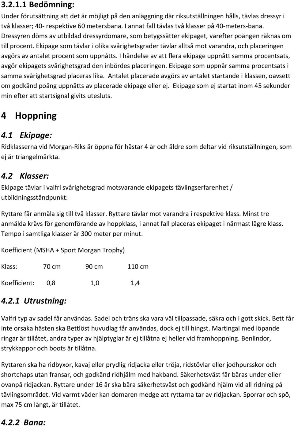 Ekipage som tävlar i olika svårighetsgrader tävlar alltså mot varandra, och placeringen avgörs av antalet procent som uppnåtts.