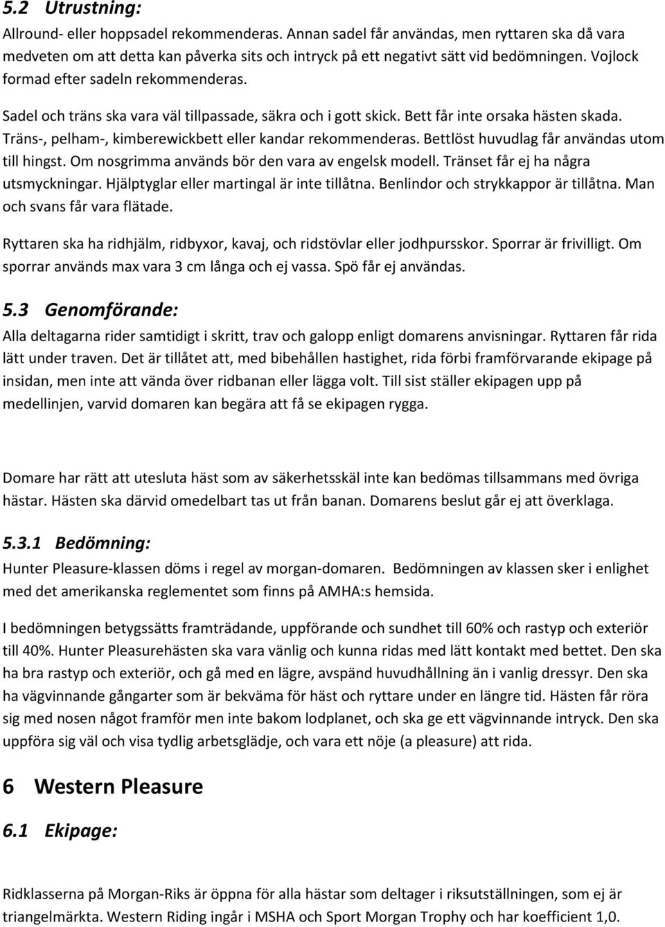 Träns-, pelham-, kimberewickbett eller kandar rekommenderas. Bettlöst huvudlag får användas utom till hingst. Om nosgrimma används bör den vara av engelsk modell.