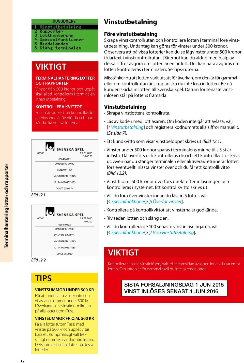 VINSTUTBETALNING 12194-0070457-083 VINST: 25,00 Kr 00506 1 APR 2015 10:00:00 068410392 OMBUD 99-99-00 Bild 12.2 TIPS KONTROLLKVITTO.