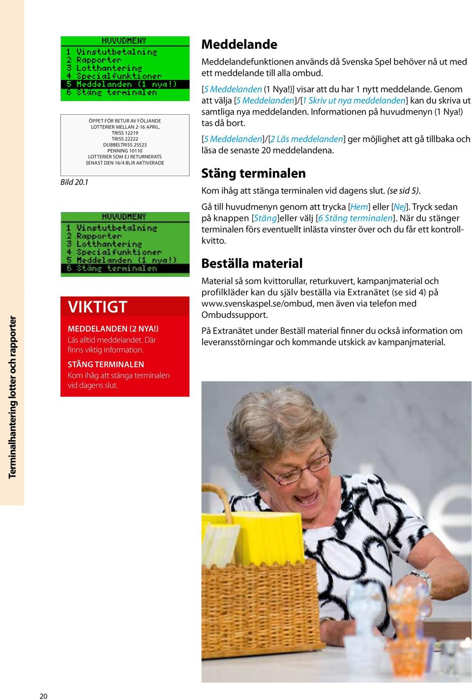 meddelande till alla ombud. [5 Meddelanden (1 Nya!)] visar att du har 1 nytt meddelande. Genom att välja [5 Meddelanden]/[1 Skriv ut nya meddelanden] kan du skriva ut samtliga nya meddelanden.