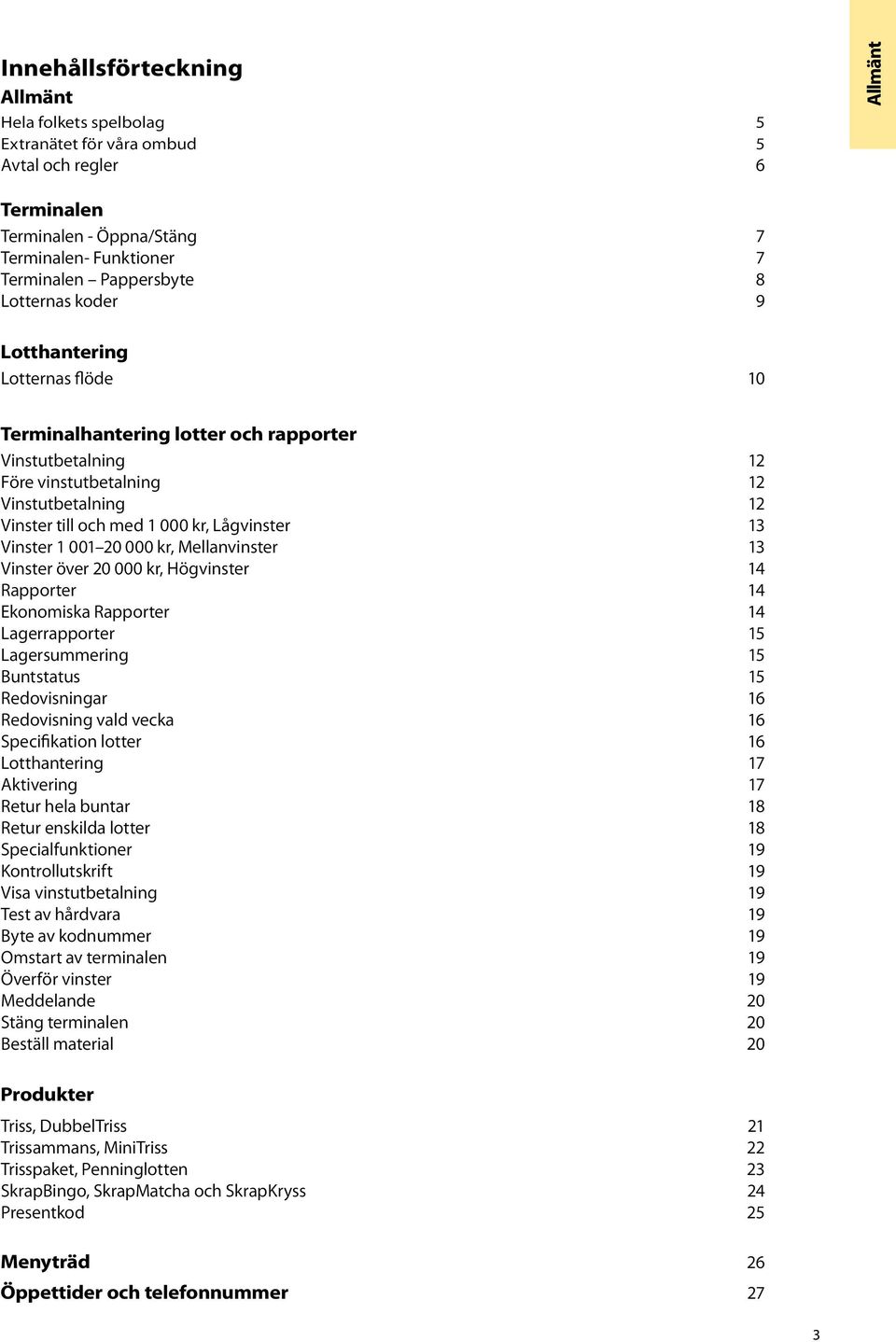 Vinster 1 001 20 000 kr, Mellanvinster 13 Vinster över 20 000 kr, Högvinster 14 Rapporter 14 Ekonomiska Rapporter 14 Lagerrapporter 15 Lagersummering 15 Buntstatus 15 Redovisningar 16 Redovisning