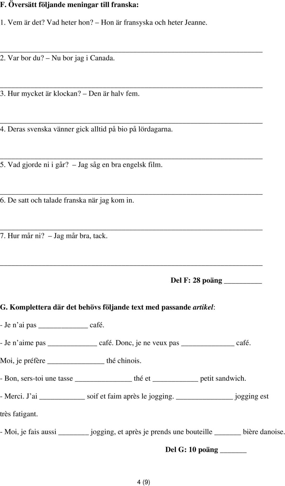 Del F: 28 poäng G. Komplettera där det behövs följande text med passande artikel: - Je n ai pas café. - Je n aime pas café. Donc, je ne veux pas café. Moi, je préfère thé chinois.