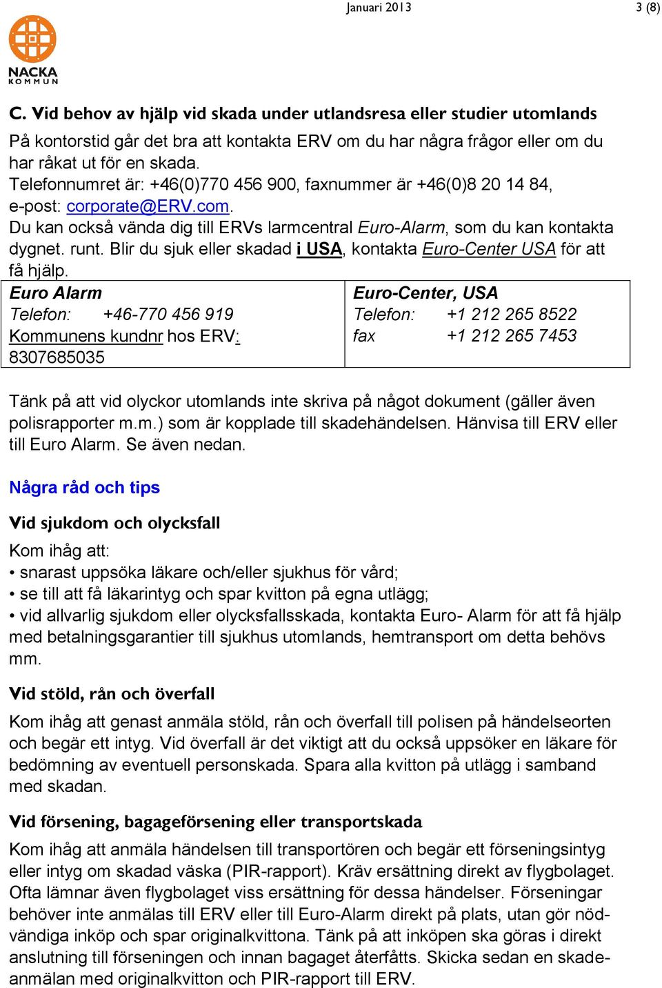 Blir du sjuk eller skadad i USA, kontakta Euro-Center USA för att få hjälp.