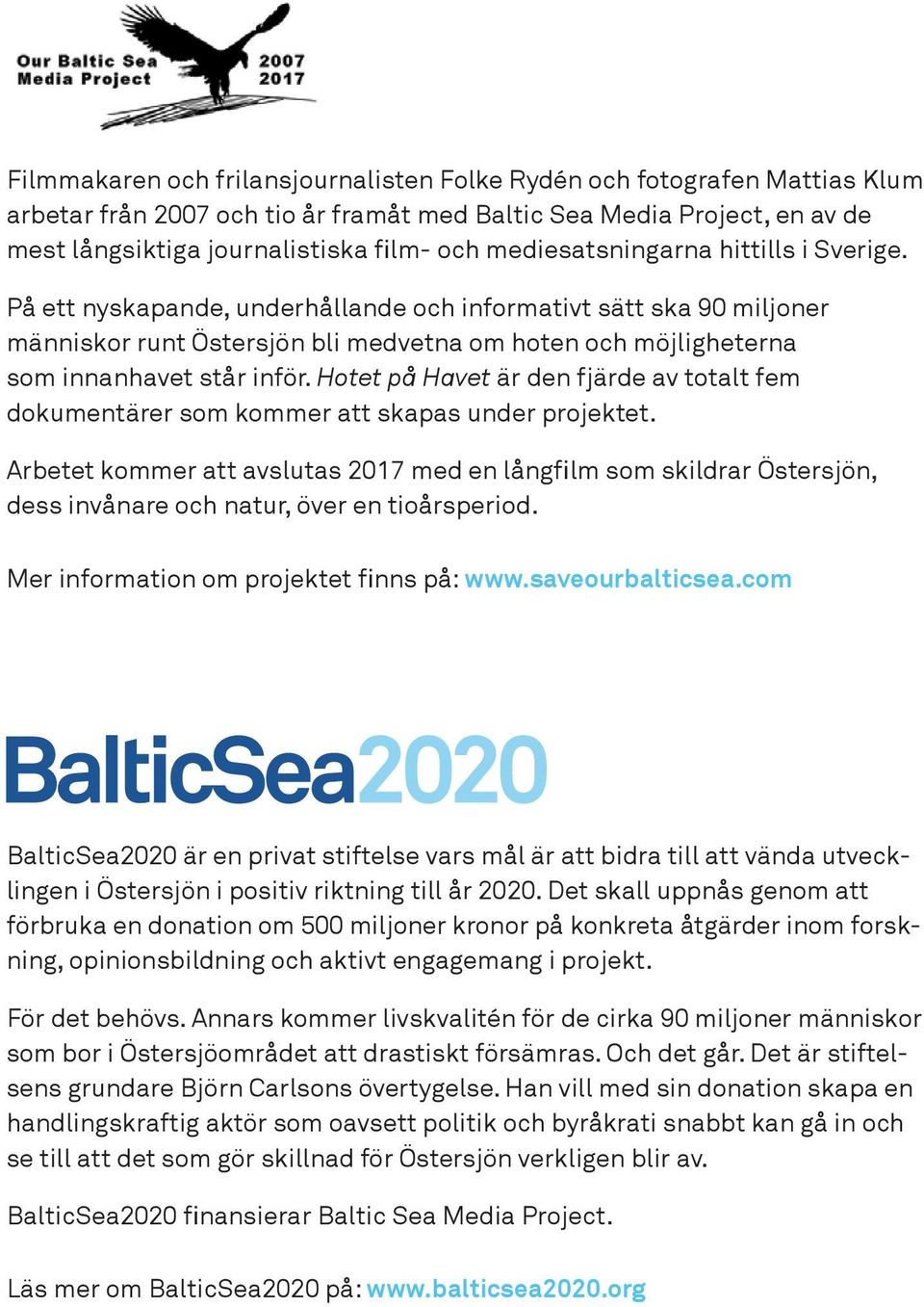 Hotet på Havet är den fjärde av totalt fem dokumentärer som kommer att skapas under projektet.