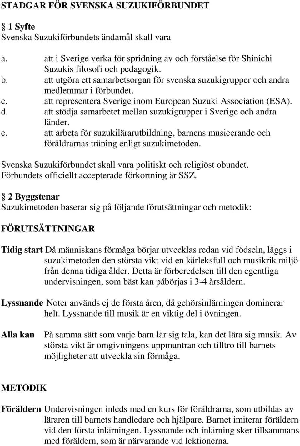 att stödja samarbetet mellan suzukigrupper i Sverige och andra länder. e. att arbeta för suzukilärarutbildning, barnens musicerande och föräldrarnas träning enligt suzukimetoden.