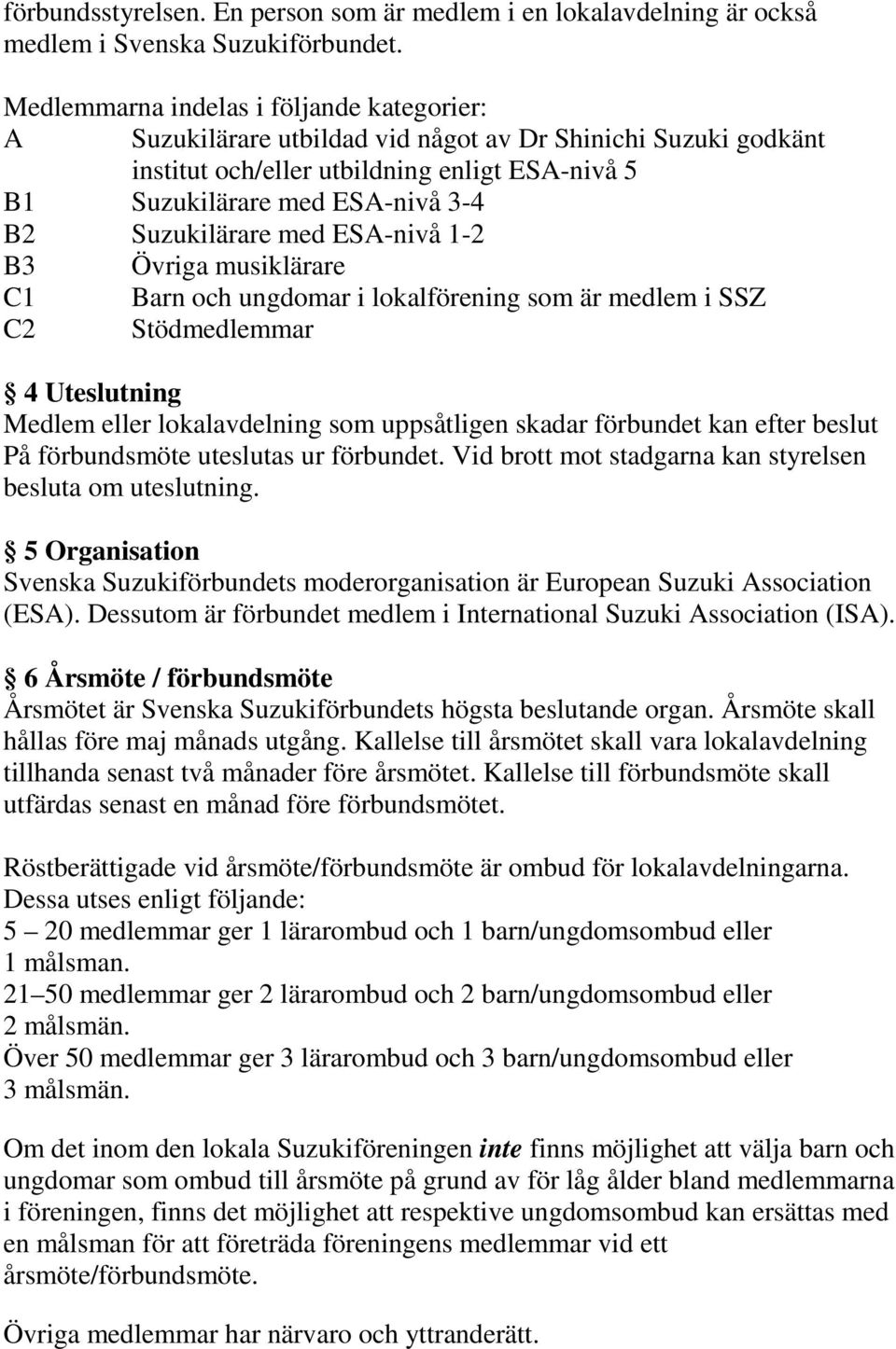 Suzukilärare med ESA-nivå 1-2 B3 Övriga musiklärare C1 Barn och ungdomar i lokalförening som är medlem i SSZ C2 Stödmedlemmar 4 Uteslutning Medlem eller lokalavdelning som uppsåtligen skadar