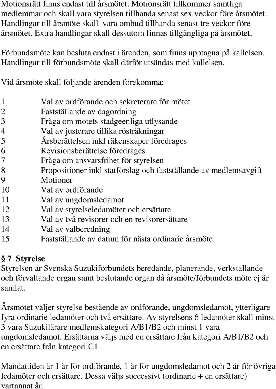 Förbundsmöte kan besluta endast i ärenden, som finns upptagna på kallelsen. Handlingar till förbundsmöte skall därför utsändas med kallelsen.