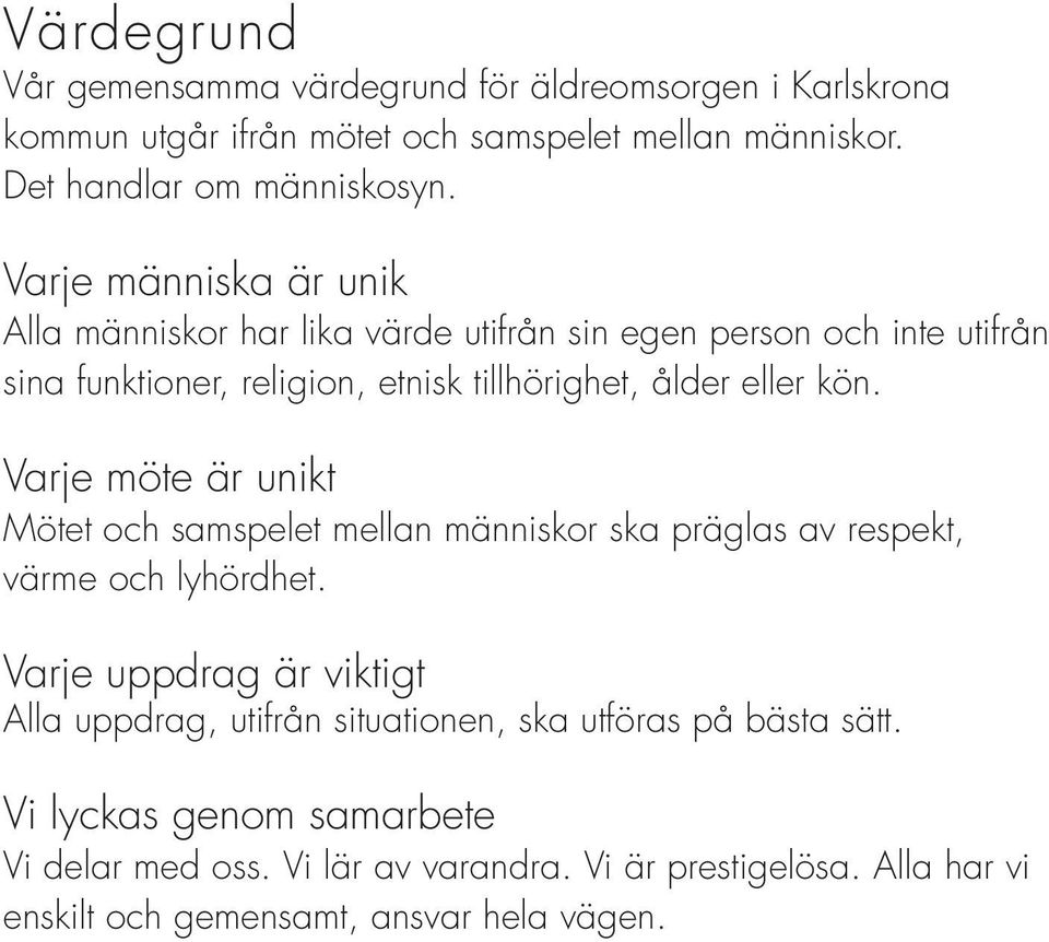 Varje möte är unikt Mötet och samspelet mellan människor ska präglas av respekt, värme och lyhördhet.