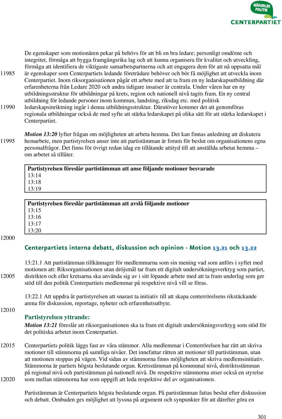 att utveckla inom Centerpartiet. Inom riksorganisationen pågår ett arbete med att ta fram en ny ledarskapsutbildning där erfarenheterna från Ledare 2020 och andra tidigare insatser är centrala.