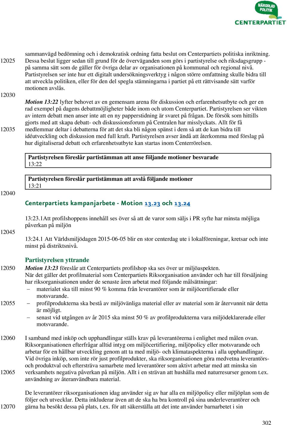 Partistyrelsen ser inte hur ett digitalt undersökningsverktyg i någon större omfattning skulle bidra till att utveckla politiken, eller för den del spegla stämningarna i partiet på ett rättvisande