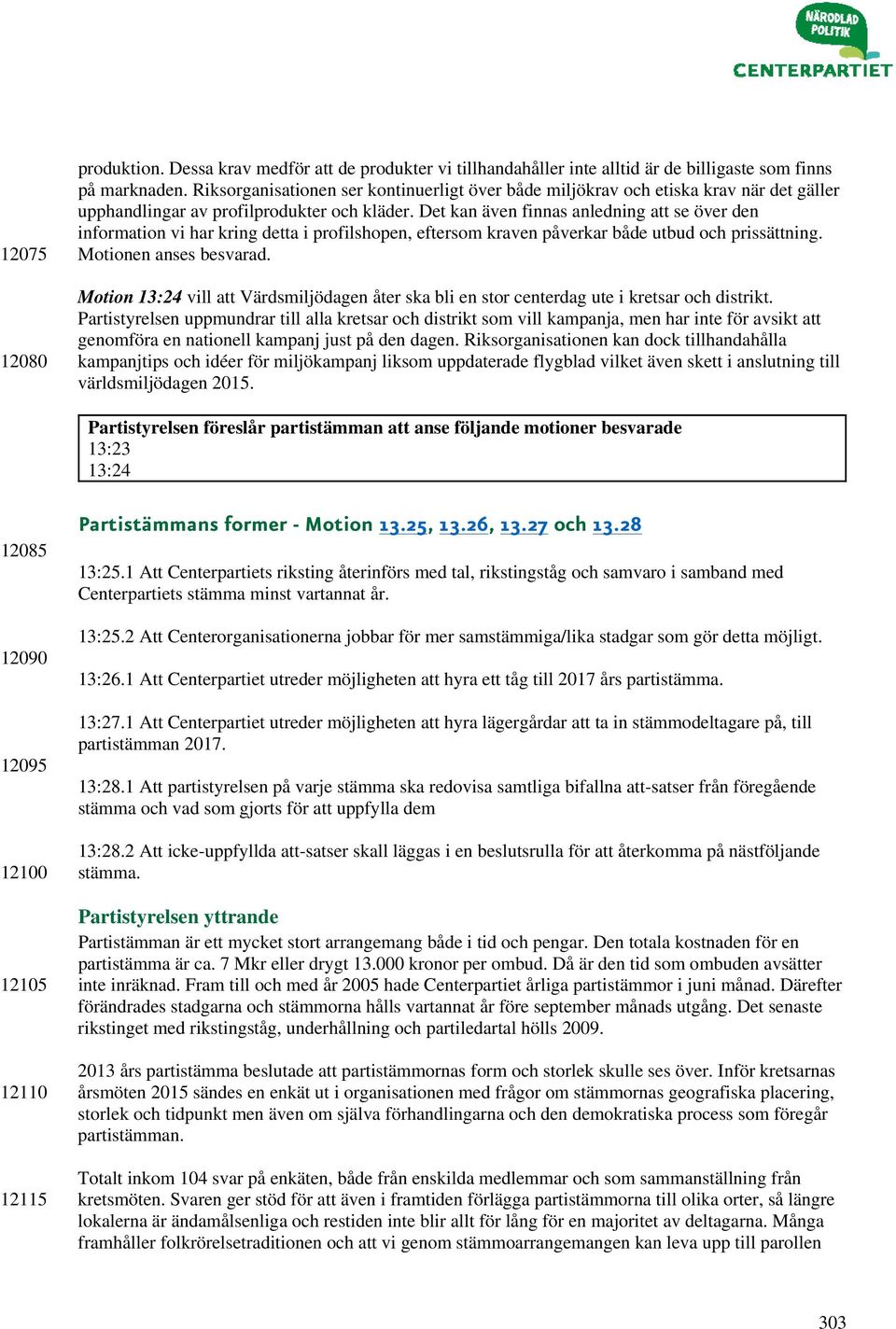 Det kan även finnas anledning att se över den information vi har kring detta i profilshopen, eftersom kraven påverkar både utbud och prissättning. Motionen anses besvarad.