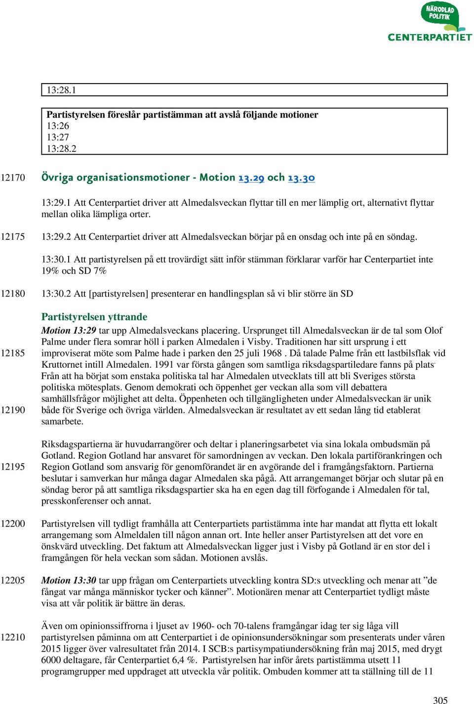 2 Att Centerpartiet driver att Almedalsveckan börjar på en onsdag och inte på en söndag. 13:30.