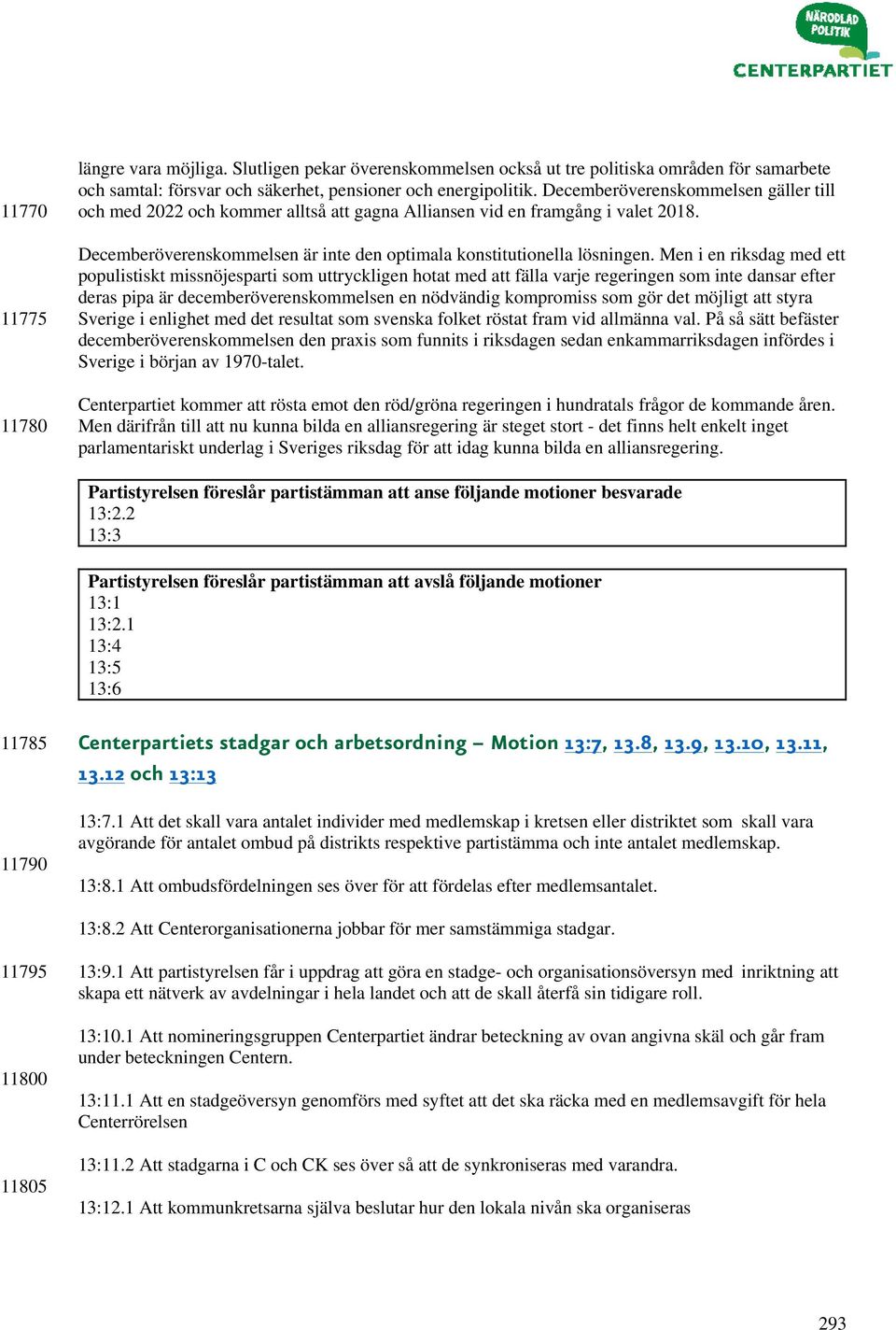 Men i en riksdag med ett populistiskt missnöjesparti som uttryckligen hotat med att fälla varje regeringen som inte dansar efter deras pipa är decemberöverenskommelsen en nödvändig kompromiss som gör