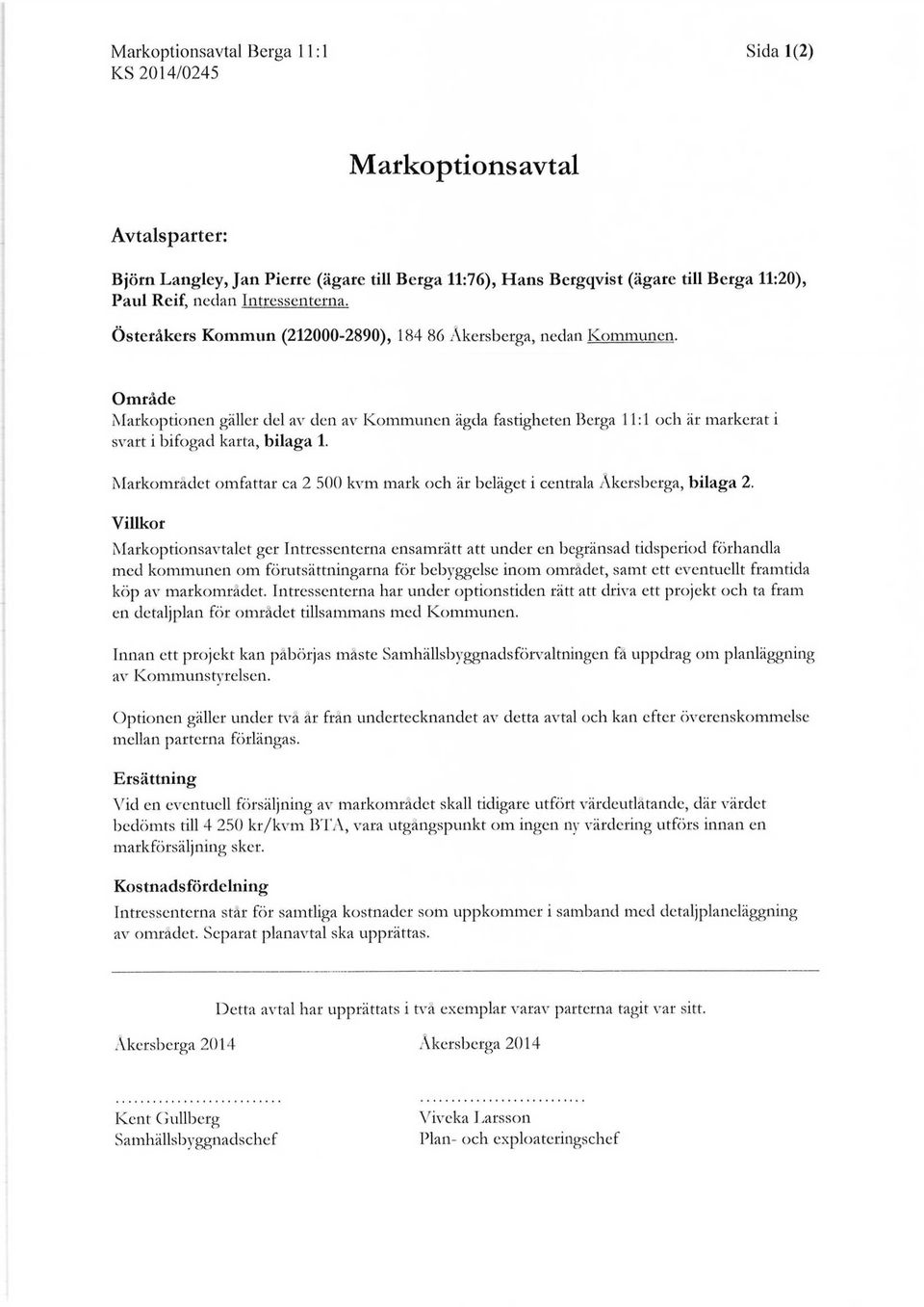 Område Markoptionen gäller del av den av Kommunen ägda fastigheten Berga 11:1 och är markerat i svart i bifogad karta, bilaga 1.