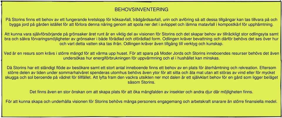 Att kunna vara självförsörjande på grönsaker året runt är en viktig del av visionen för Storins och det skapar behov av tillräckligt stor odlingsyta samt bra och säkra förvaringsmöjligheter av