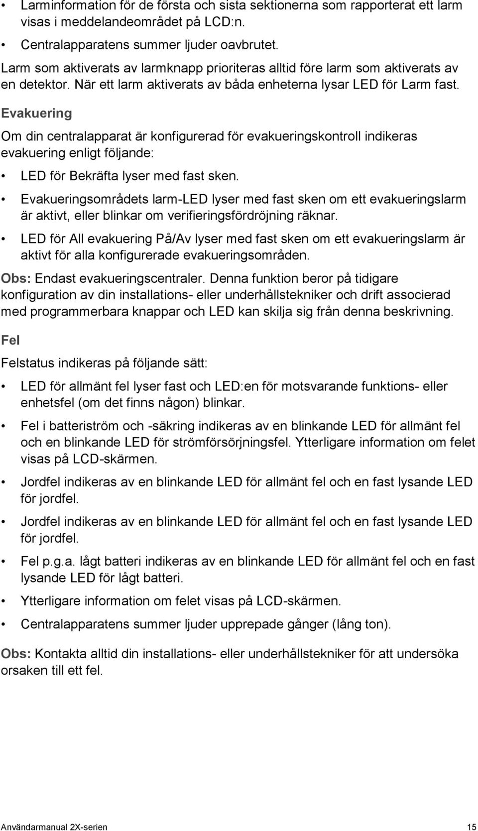 Evakuering Om din centralapparat är konfigurerad för evakueringskontroll indikeras evakuering enligt följande: LED för Bekräfta lyser med fast sken.