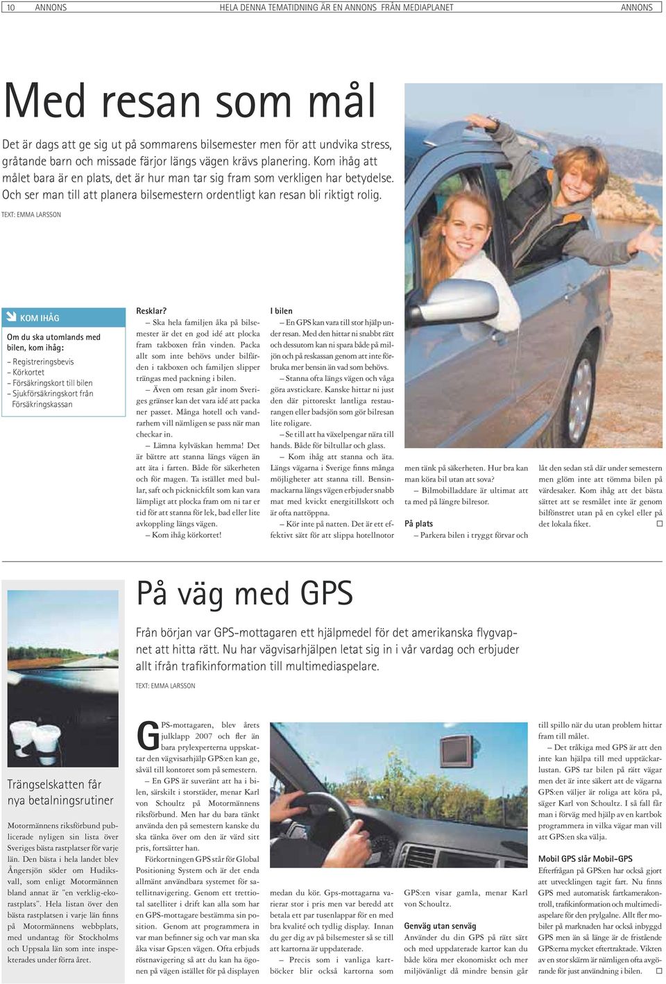 TEXT: EMMA LARSSON KOM IHÅG Om du ska utomlands med bilen, kom ihåg: Registreringsbevis Körkortet Försäkringskort till bilen Sjukförsäkringskort från Försäkringskassan Resklar?