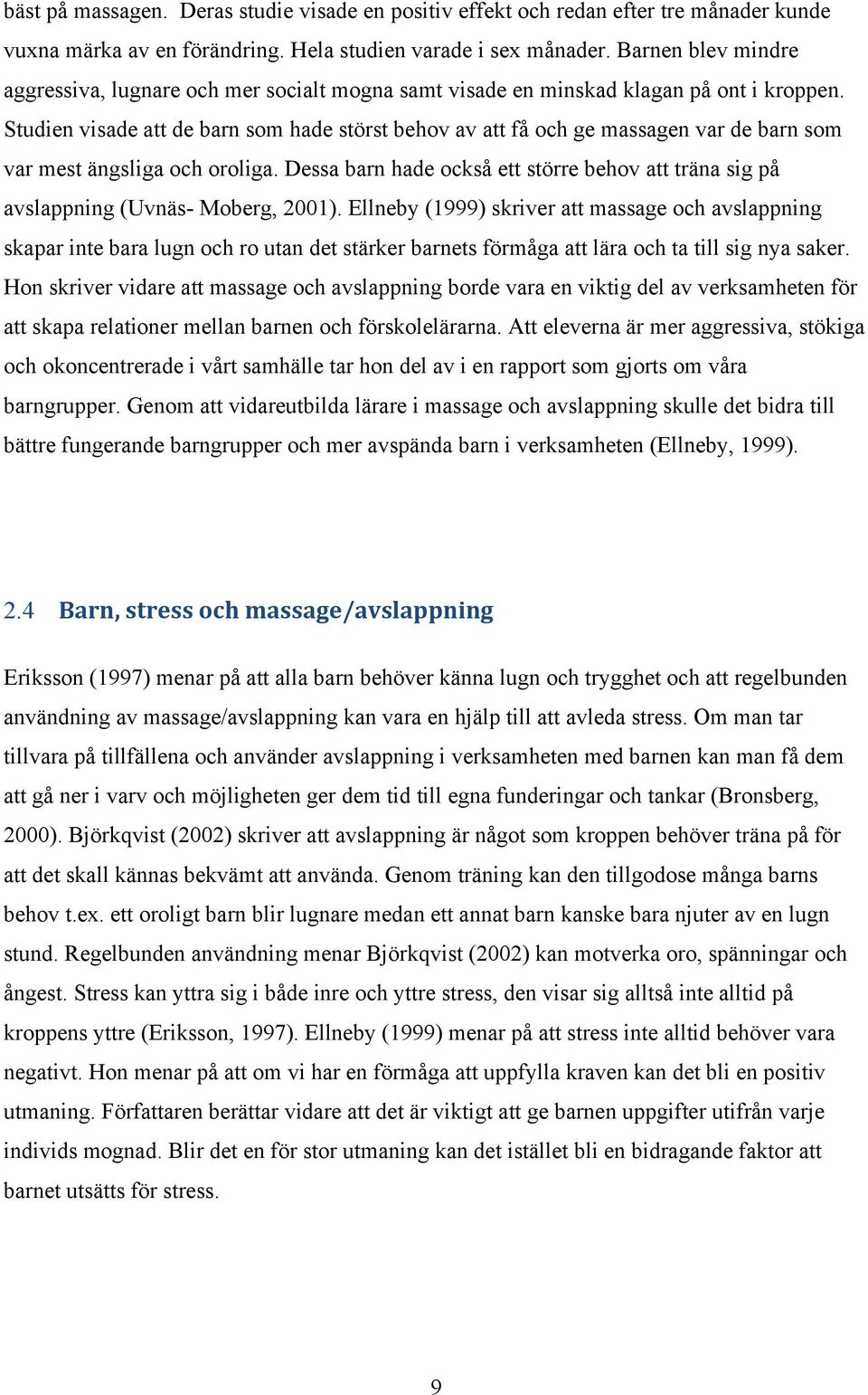 Studien visade att de barn som hade störst behov av att få och ge massagen var de barn som var mest ängsliga och oroliga.