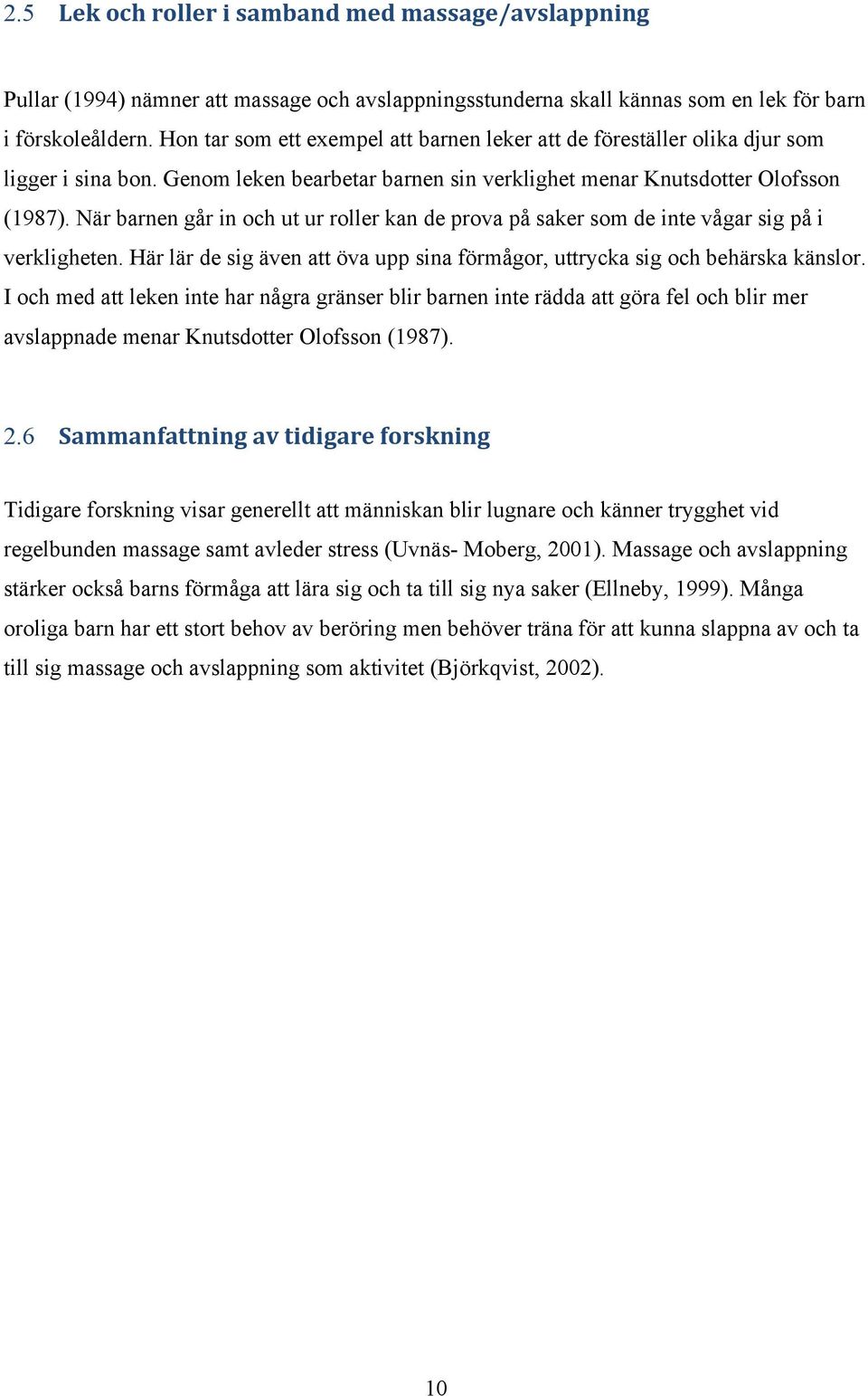 När barnen går in och ut ur roller kan de prova på saker som de inte vågar sig på i verkligheten. Här lär de sig även att öva upp sina förmågor, uttrycka sig och behärska känslor.