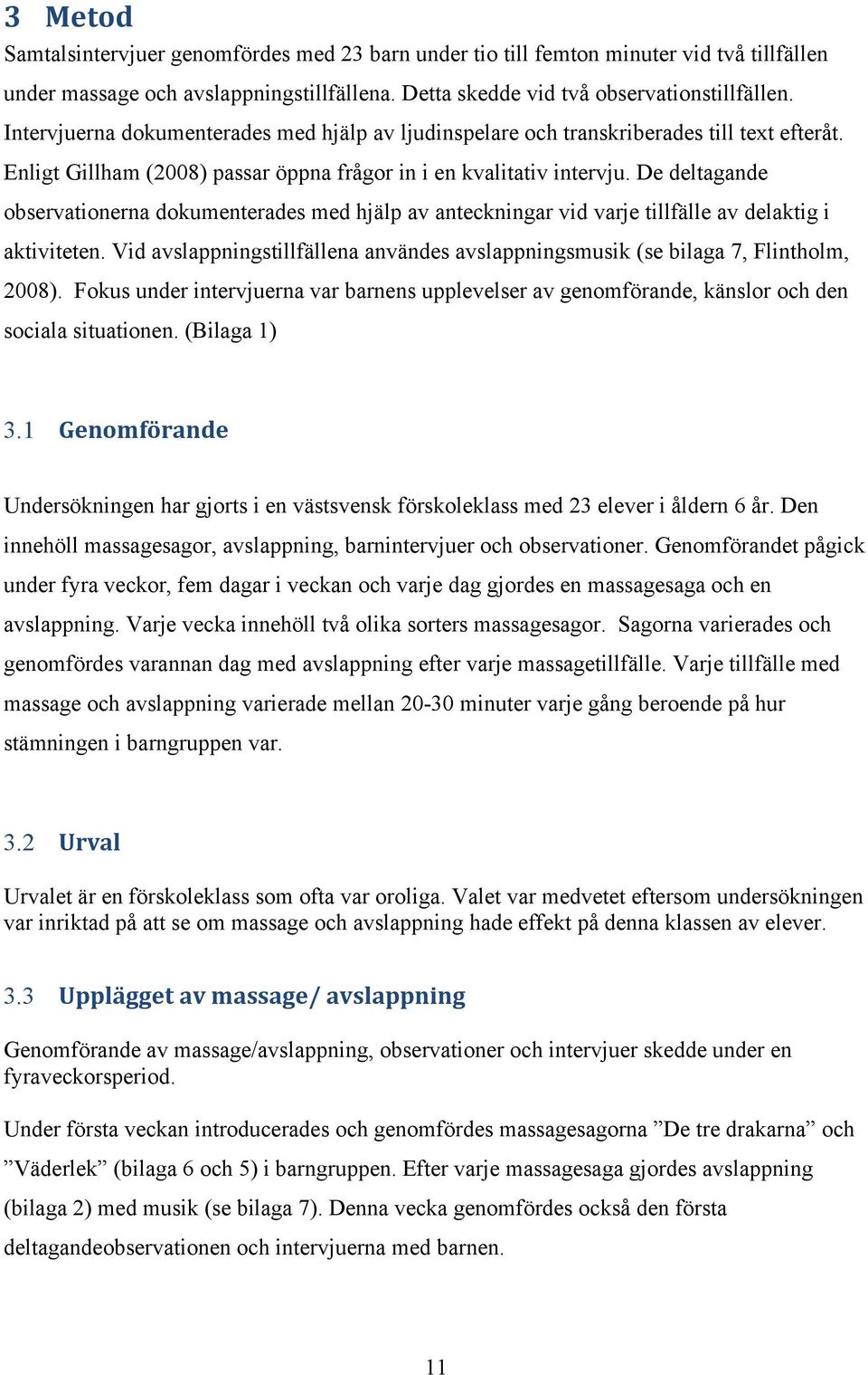 De deltagande observationerna dokumenterades med hjälp av anteckningar vid varje tillfälle av delaktig i aktiviteten.