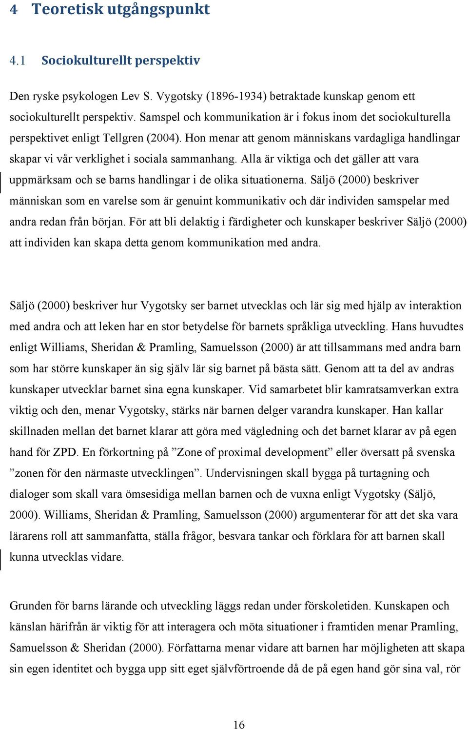 Alla är viktiga och det gäller att vara uppmärksam och se barns handlingar i de olika situationerna.