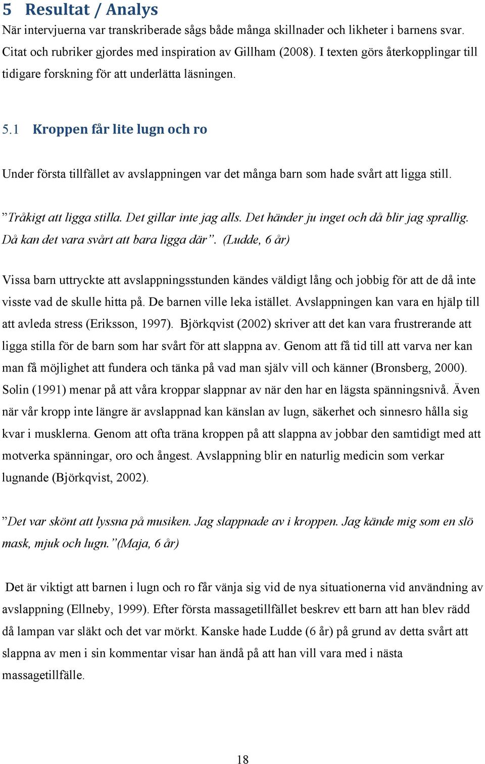 1 Kroppen får lite lugn och ro Under första tillfället av avslappningen var det många barn som hade svårt att ligga still. Tråkigt att ligga stilla. Det gillar inte jag alls.