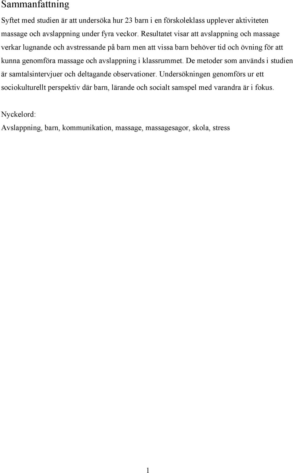 massage och avslappning i klassrummet. De metoder som används i studien är samtalsintervjuer och deltagande observationer.
